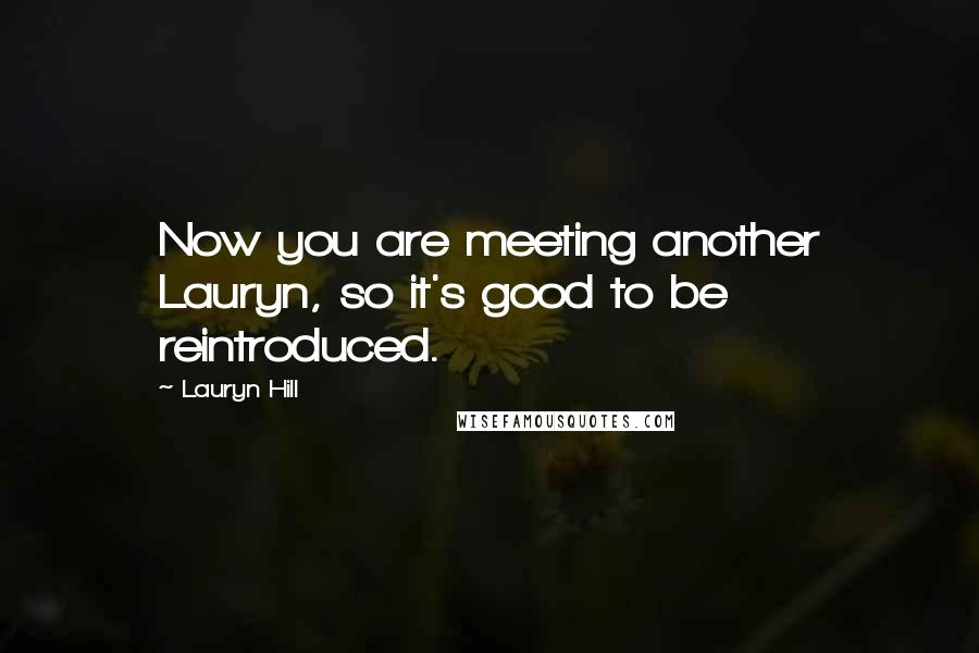 Lauryn Hill Quotes: Now you are meeting another Lauryn, so it's good to be reintroduced.