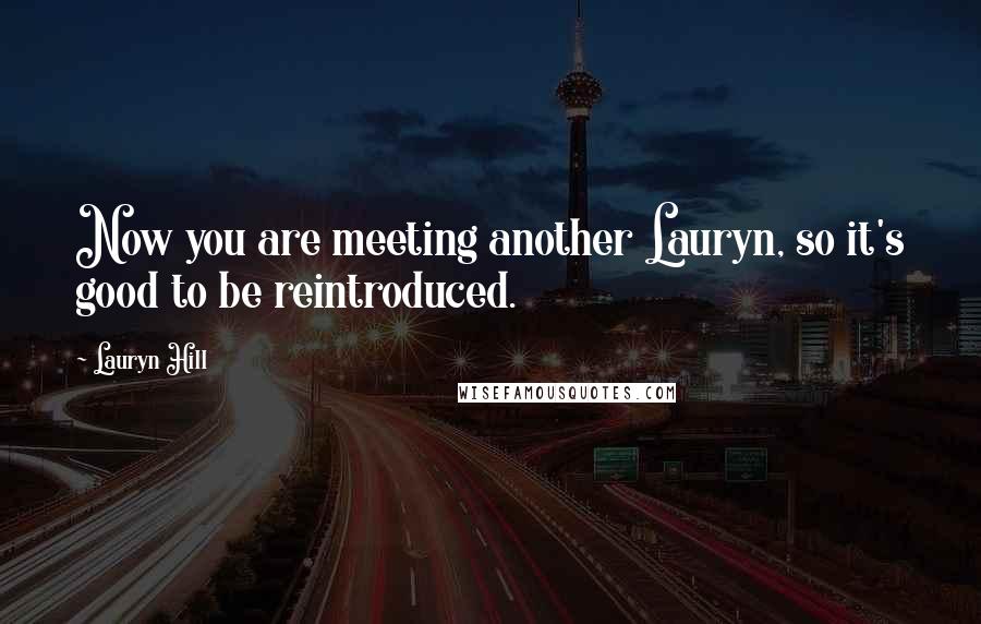 Lauryn Hill Quotes: Now you are meeting another Lauryn, so it's good to be reintroduced.
