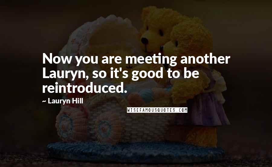 Lauryn Hill Quotes: Now you are meeting another Lauryn, so it's good to be reintroduced.