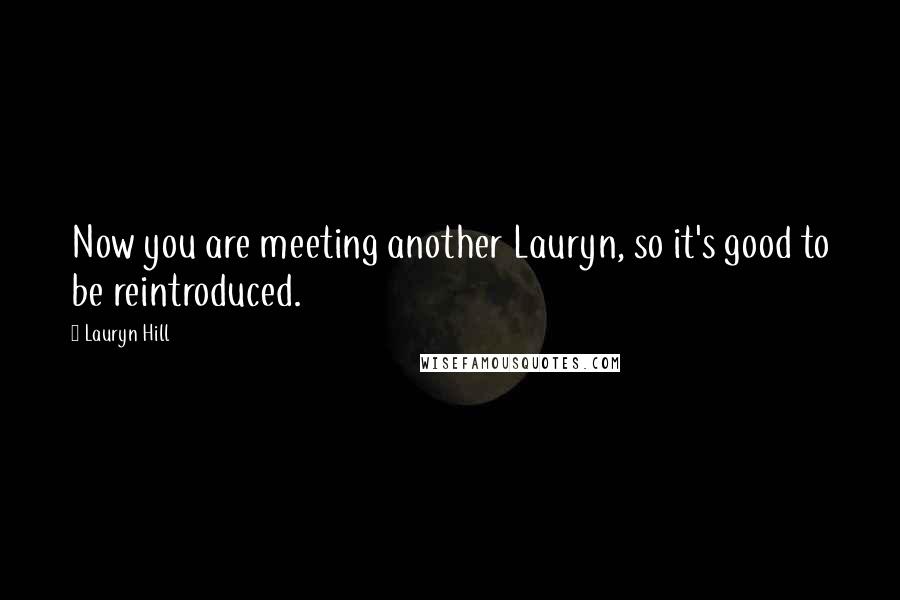 Lauryn Hill Quotes: Now you are meeting another Lauryn, so it's good to be reintroduced.