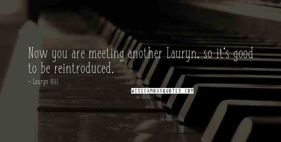 Lauryn Hill Quotes: Now you are meeting another Lauryn, so it's good to be reintroduced.