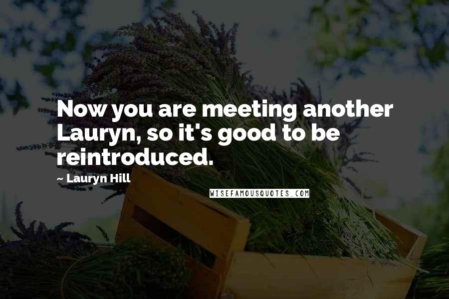 Lauryn Hill Quotes: Now you are meeting another Lauryn, so it's good to be reintroduced.