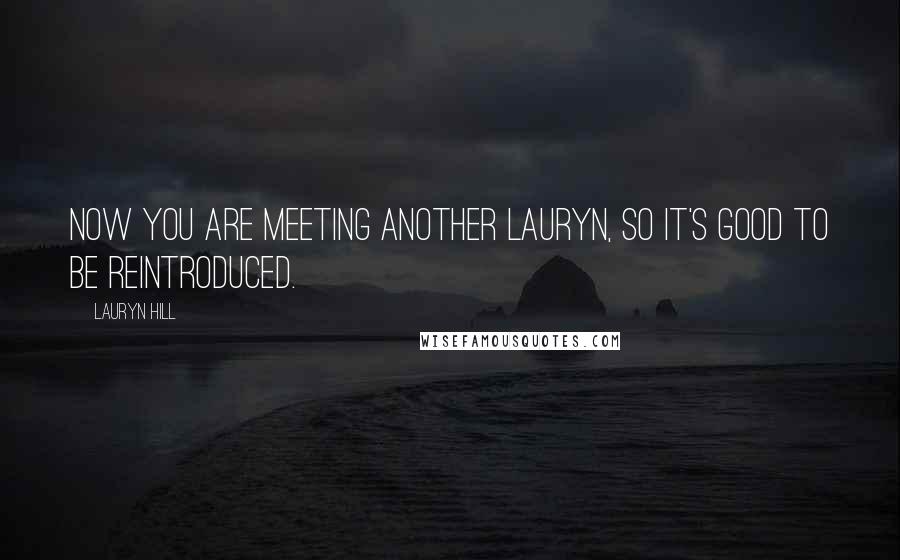 Lauryn Hill Quotes: Now you are meeting another Lauryn, so it's good to be reintroduced.