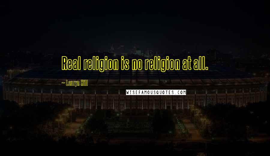 Lauryn Hill Quotes: Real religion is no religion at all.