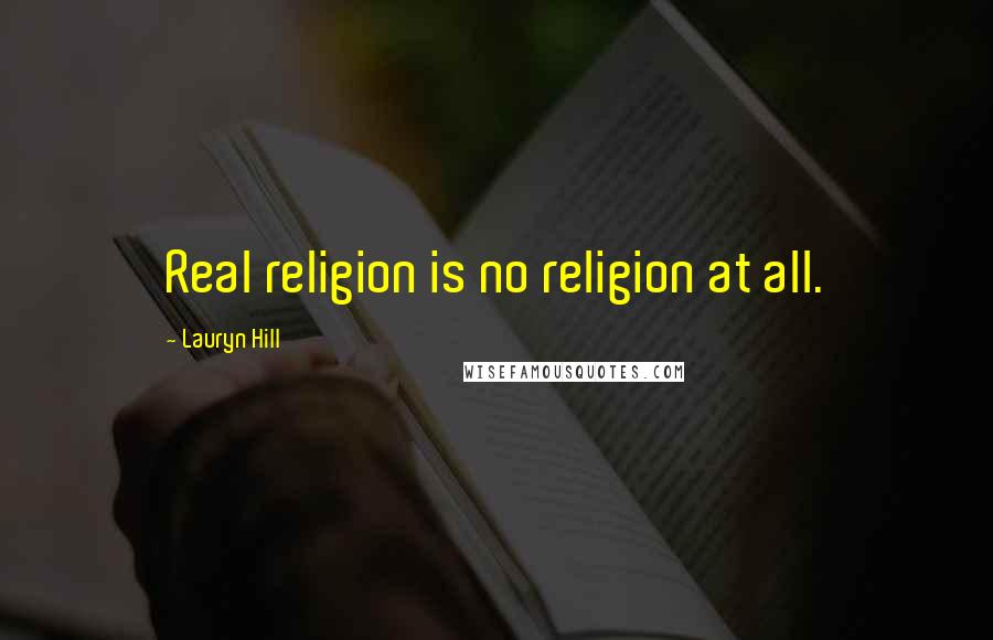 Lauryn Hill Quotes: Real religion is no religion at all.