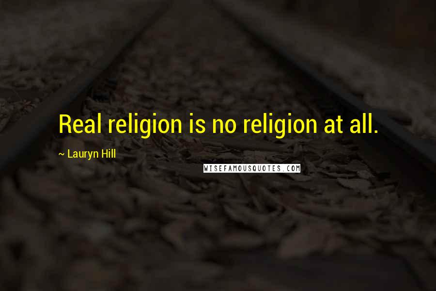 Lauryn Hill Quotes: Real religion is no religion at all.