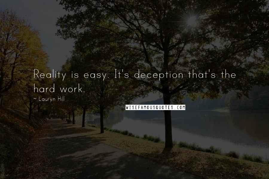Lauryn Hill Quotes: Reality is easy. It's deception that's the hard work.