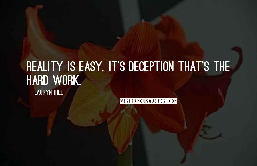 Lauryn Hill Quotes: Reality is easy. It's deception that's the hard work.