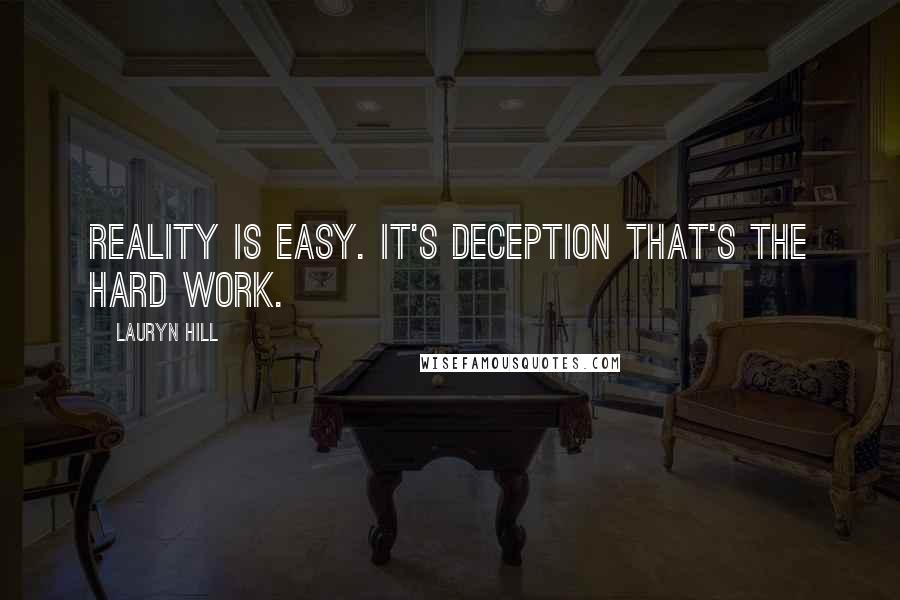 Lauryn Hill Quotes: Reality is easy. It's deception that's the hard work.
