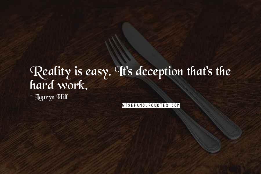 Lauryn Hill Quotes: Reality is easy. It's deception that's the hard work.