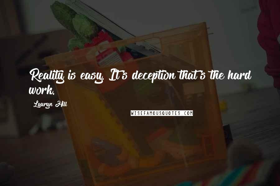 Lauryn Hill Quotes: Reality is easy. It's deception that's the hard work.