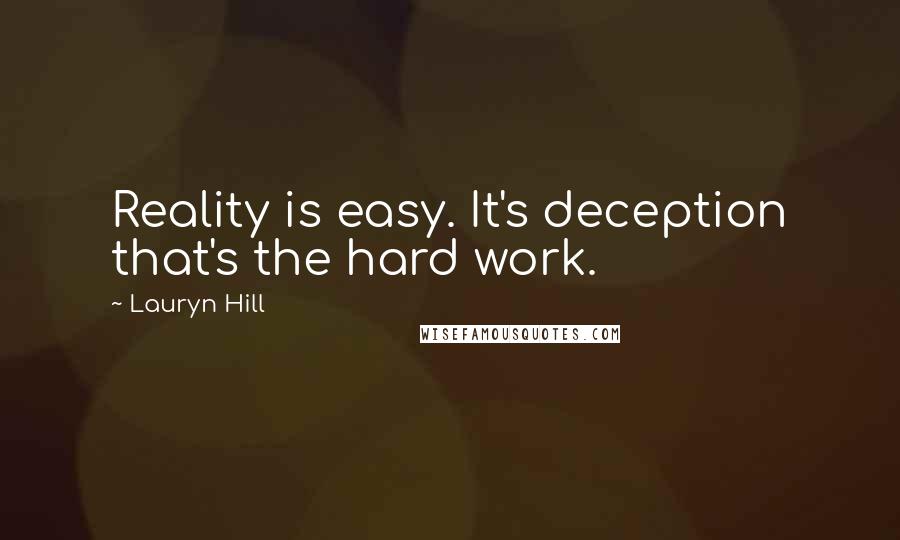 Lauryn Hill Quotes: Reality is easy. It's deception that's the hard work.