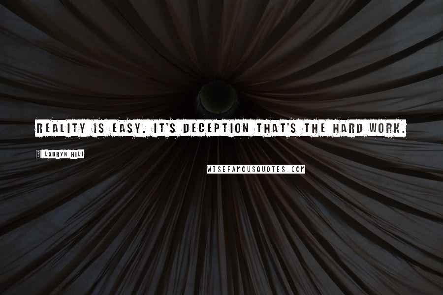 Lauryn Hill Quotes: Reality is easy. It's deception that's the hard work.