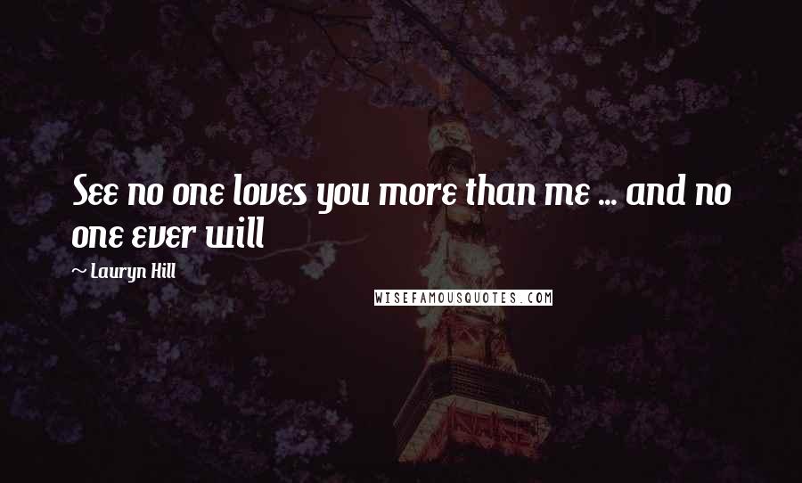 Lauryn Hill Quotes: See no one loves you more than me ... and no one ever will