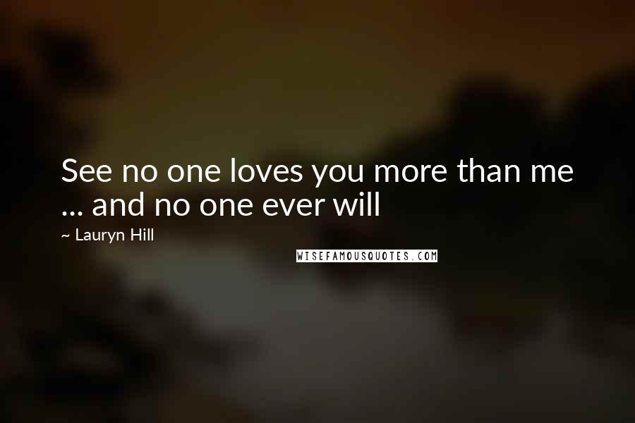 Lauryn Hill Quotes: See no one loves you more than me ... and no one ever will