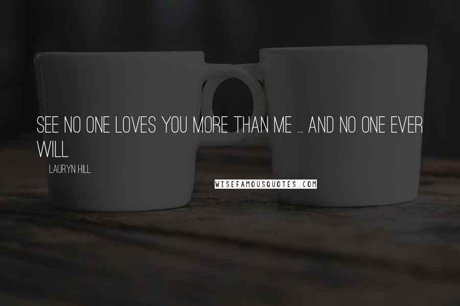 Lauryn Hill Quotes: See no one loves you more than me ... and no one ever will