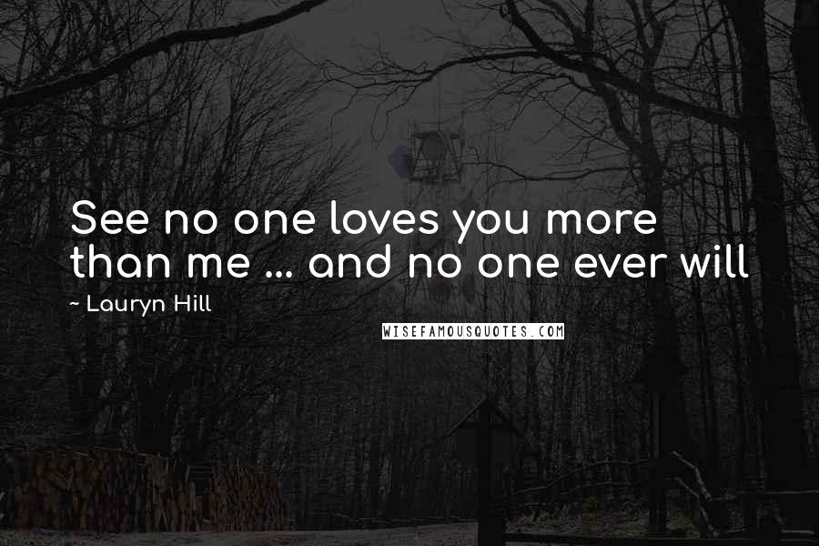 Lauryn Hill Quotes: See no one loves you more than me ... and no one ever will