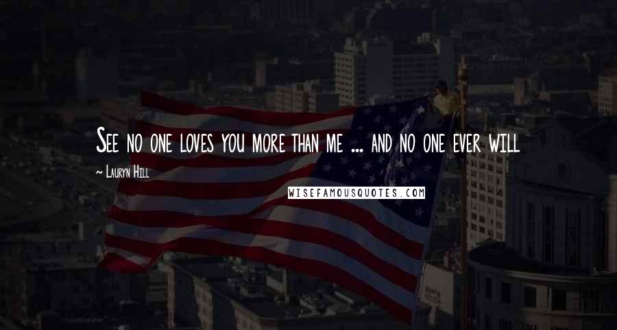 Lauryn Hill Quotes: See no one loves you more than me ... and no one ever will