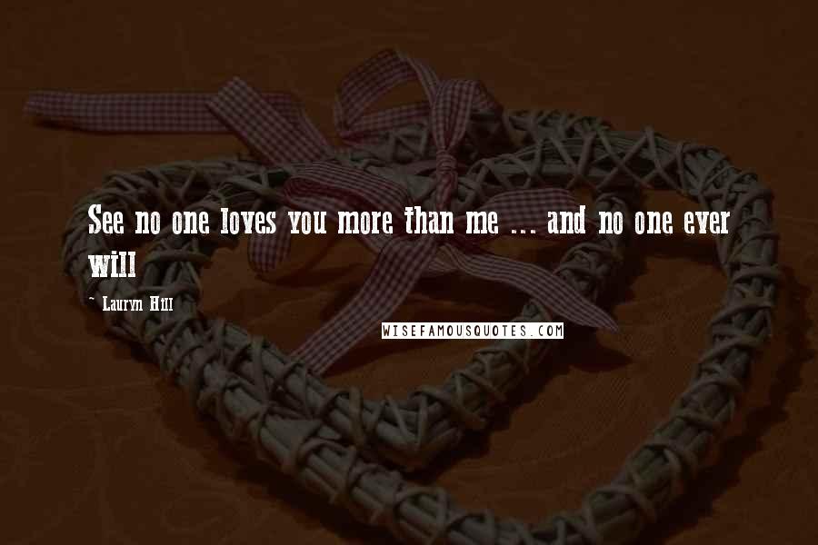 Lauryn Hill Quotes: See no one loves you more than me ... and no one ever will