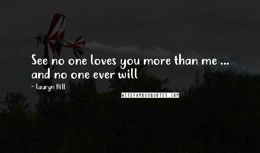 Lauryn Hill Quotes: See no one loves you more than me ... and no one ever will