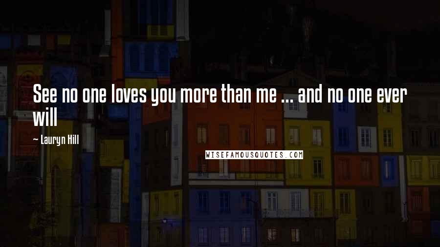 Lauryn Hill Quotes: See no one loves you more than me ... and no one ever will
