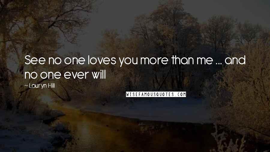 Lauryn Hill Quotes: See no one loves you more than me ... and no one ever will