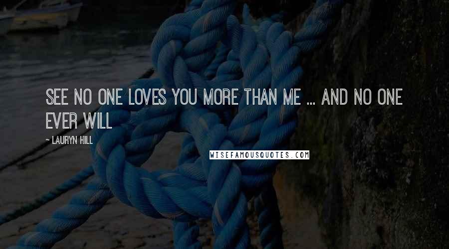 Lauryn Hill Quotes: See no one loves you more than me ... and no one ever will
