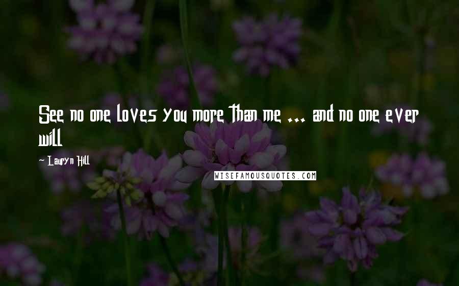 Lauryn Hill Quotes: See no one loves you more than me ... and no one ever will