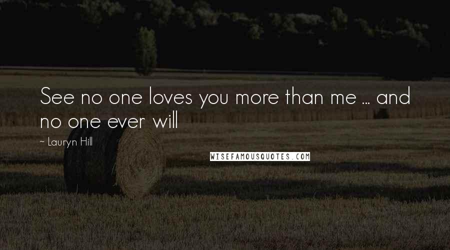 Lauryn Hill Quotes: See no one loves you more than me ... and no one ever will