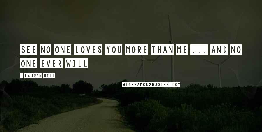 Lauryn Hill Quotes: See no one loves you more than me ... and no one ever will