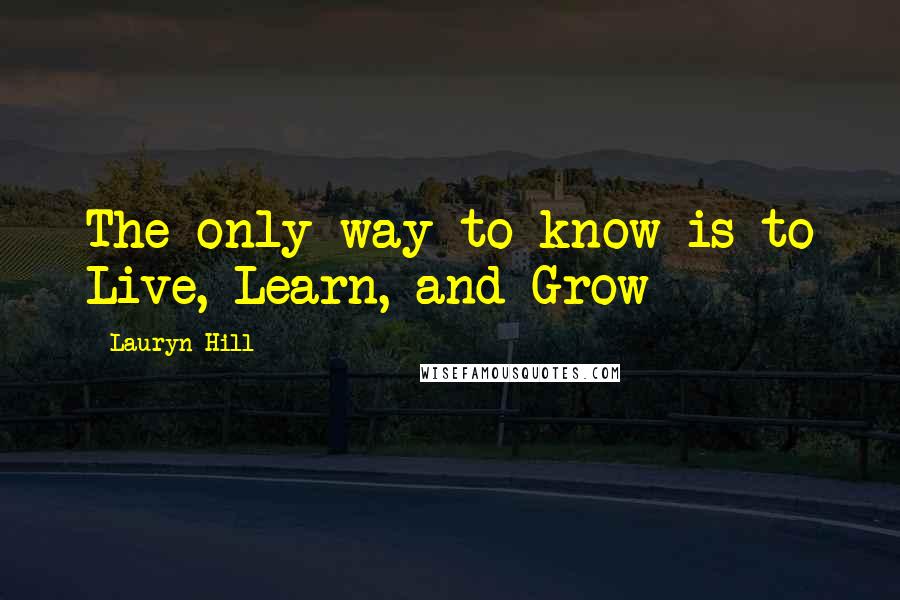 Lauryn Hill Quotes: The only way to know is to Live, Learn, and Grow