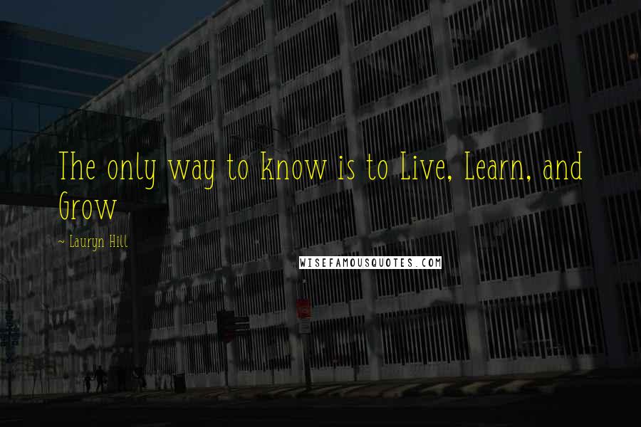 Lauryn Hill Quotes: The only way to know is to Live, Learn, and Grow