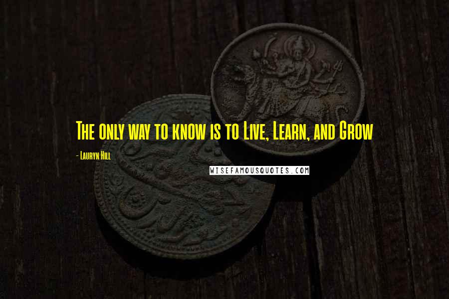 Lauryn Hill Quotes: The only way to know is to Live, Learn, and Grow