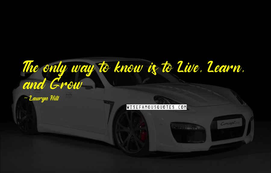 Lauryn Hill Quotes: The only way to know is to Live, Learn, and Grow