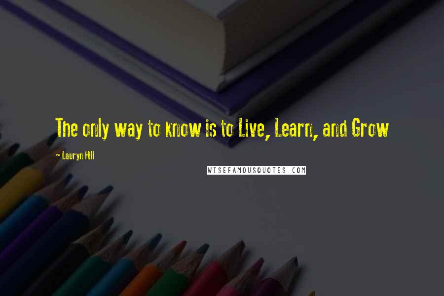 Lauryn Hill Quotes: The only way to know is to Live, Learn, and Grow