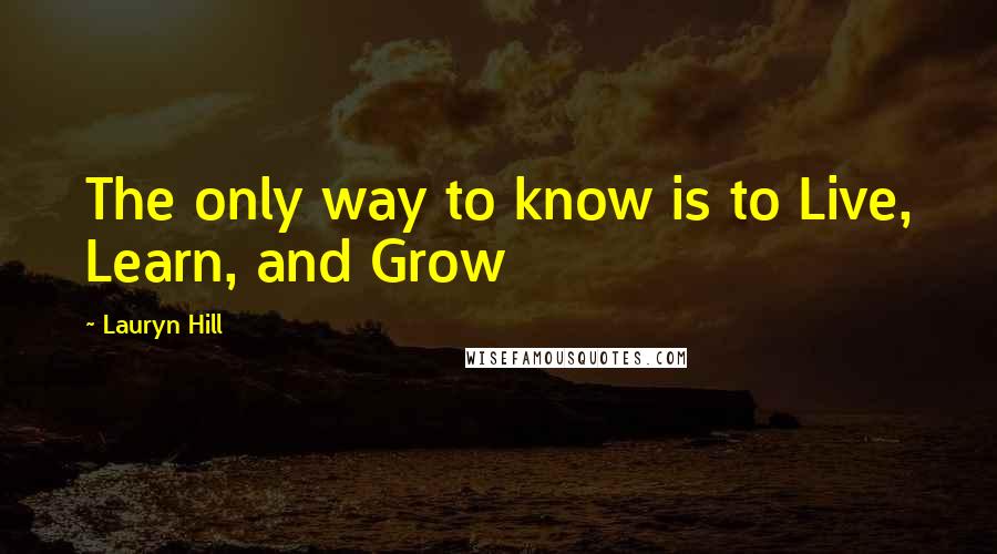 Lauryn Hill Quotes: The only way to know is to Live, Learn, and Grow