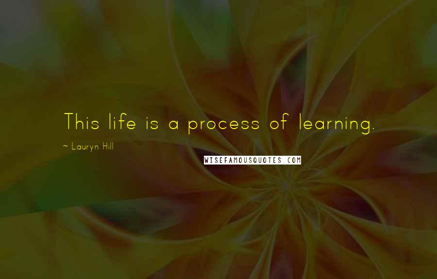 Lauryn Hill Quotes: This life is a process of learning.