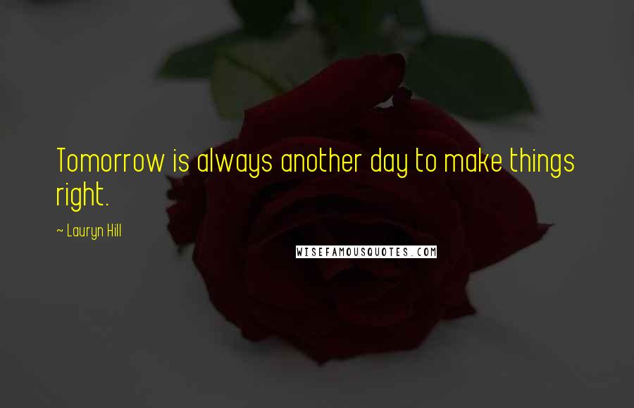 Lauryn Hill Quotes: Tomorrow is always another day to make things right.