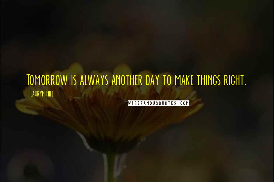 Lauryn Hill Quotes: Tomorrow is always another day to make things right.