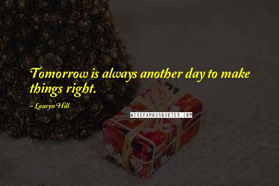 Lauryn Hill Quotes: Tomorrow is always another day to make things right.