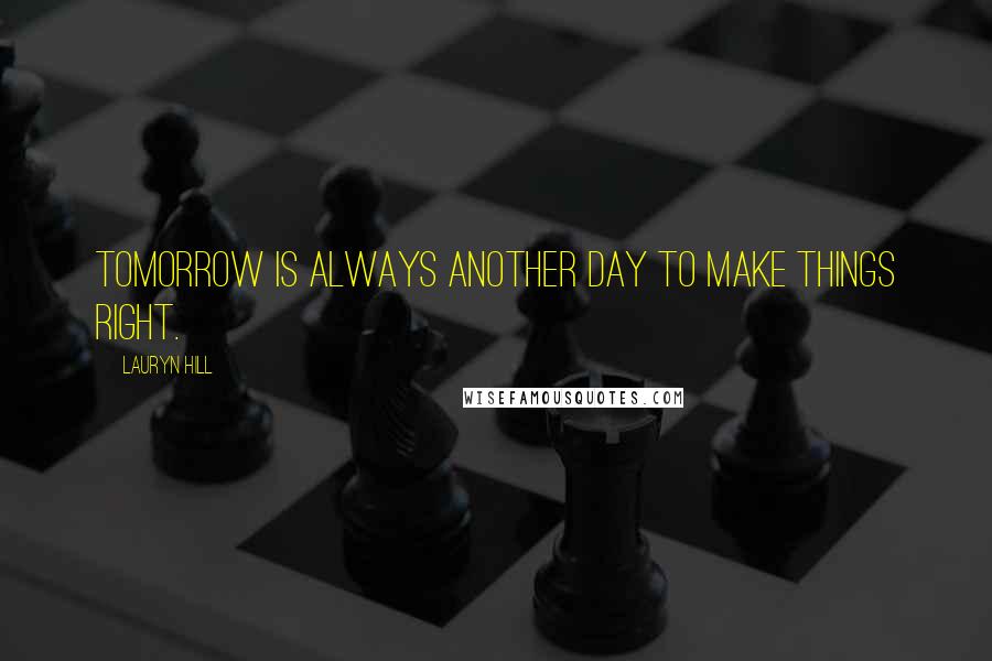 Lauryn Hill Quotes: Tomorrow is always another day to make things right.