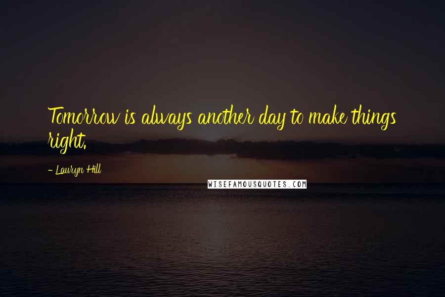 Lauryn Hill Quotes: Tomorrow is always another day to make things right.