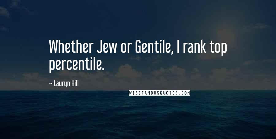 Lauryn Hill Quotes: Whether Jew or Gentile, I rank top percentile.