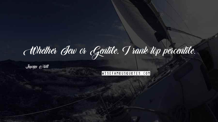 Lauryn Hill Quotes: Whether Jew or Gentile, I rank top percentile.