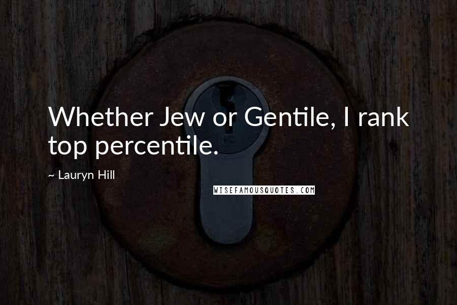 Lauryn Hill Quotes: Whether Jew or Gentile, I rank top percentile.