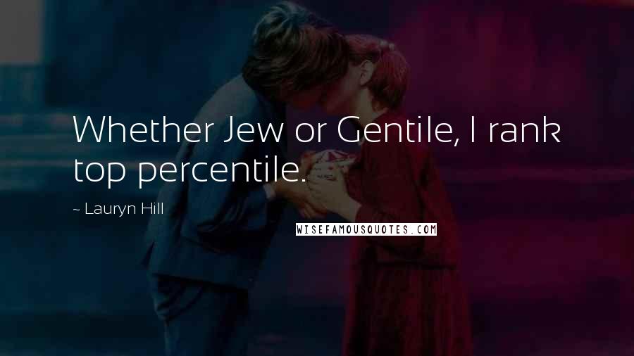 Lauryn Hill Quotes: Whether Jew or Gentile, I rank top percentile.