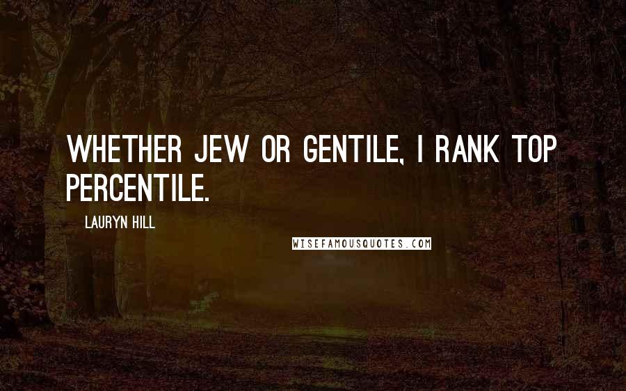 Lauryn Hill Quotes: Whether Jew or Gentile, I rank top percentile.