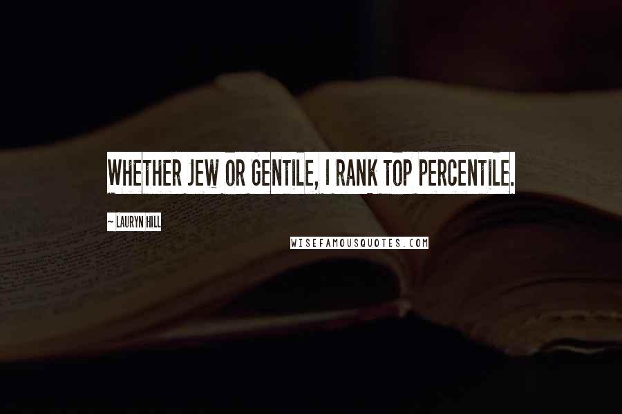 Lauryn Hill Quotes: Whether Jew or Gentile, I rank top percentile.