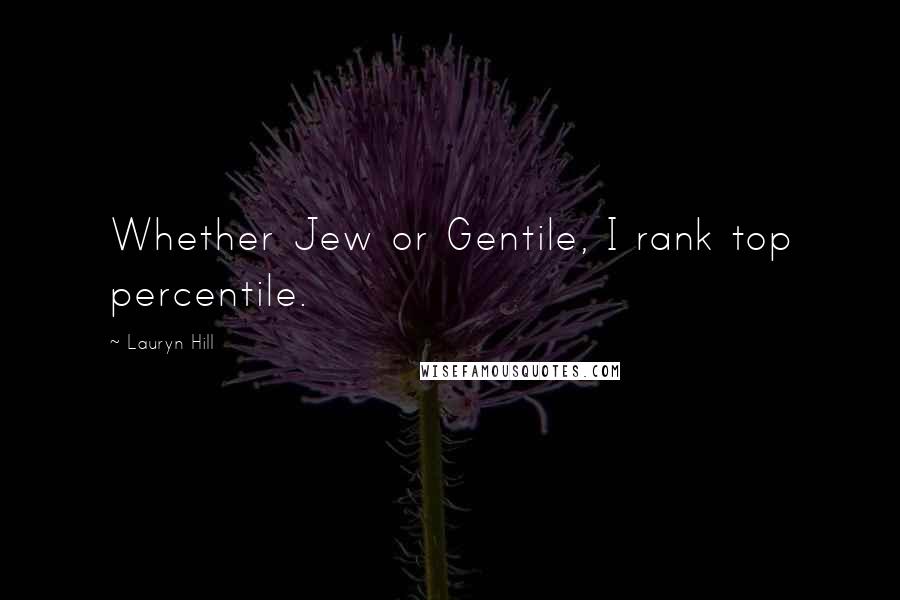 Lauryn Hill Quotes: Whether Jew or Gentile, I rank top percentile.