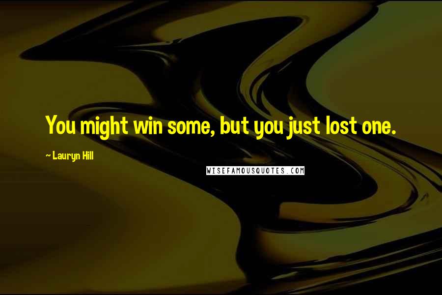 Lauryn Hill Quotes: You might win some, but you just lost one.